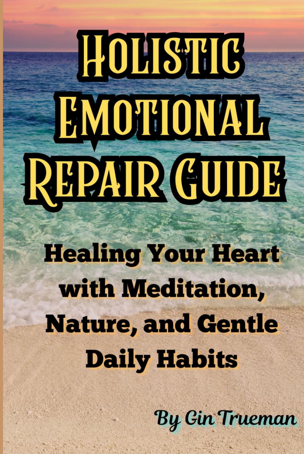Holistic Emotional Repair Guide: Healing Your Heart with Meditation, Nature Connection, and Gentle Daily Habits