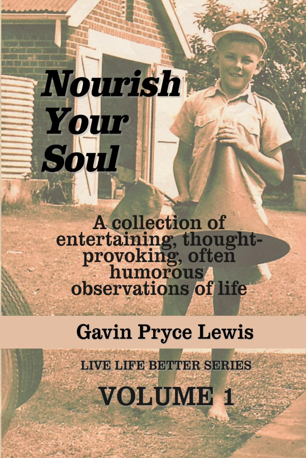 Nourish Your Soul: A collection of entertaining, thought-provoking, often humorous observations of life (Live Life Better)