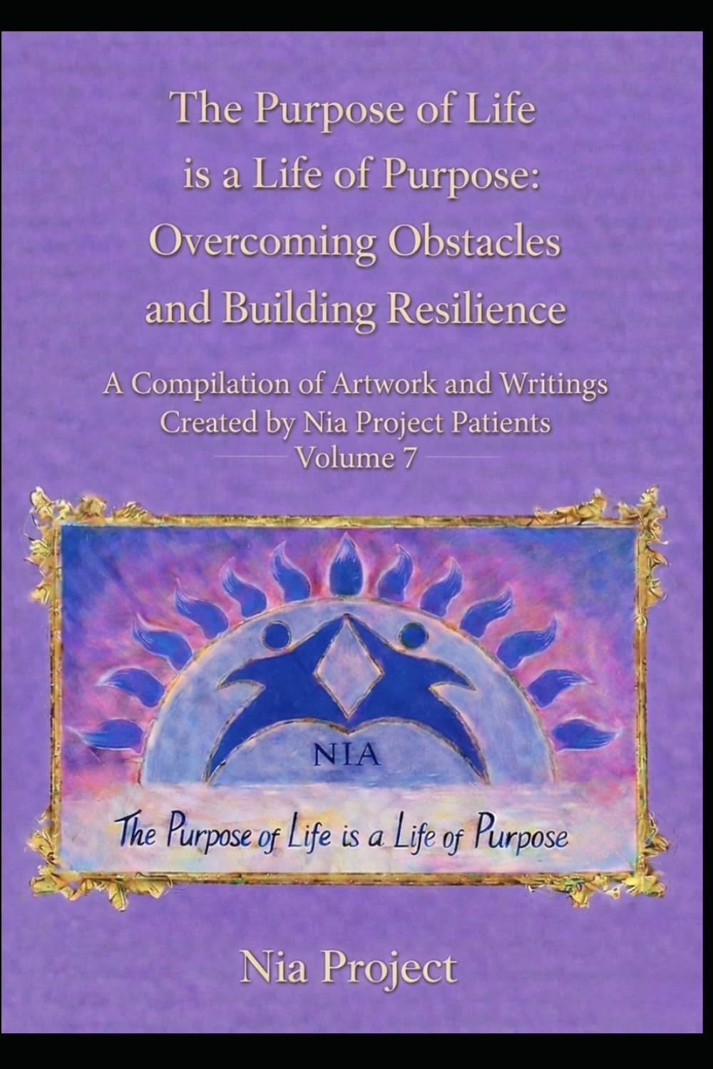 The Purpose of Life is a Life of Purpose: Overcoming Obstacles and Building Resilience: Volume 7