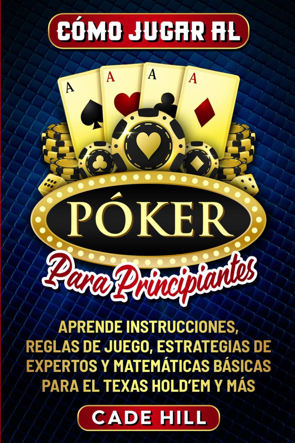 Cómo jugar al Póker para principiantes: Aprende instrucciones, reglas de juego, estrategias de expertos y matemáticas básicas para el Texas Hold’em y más
