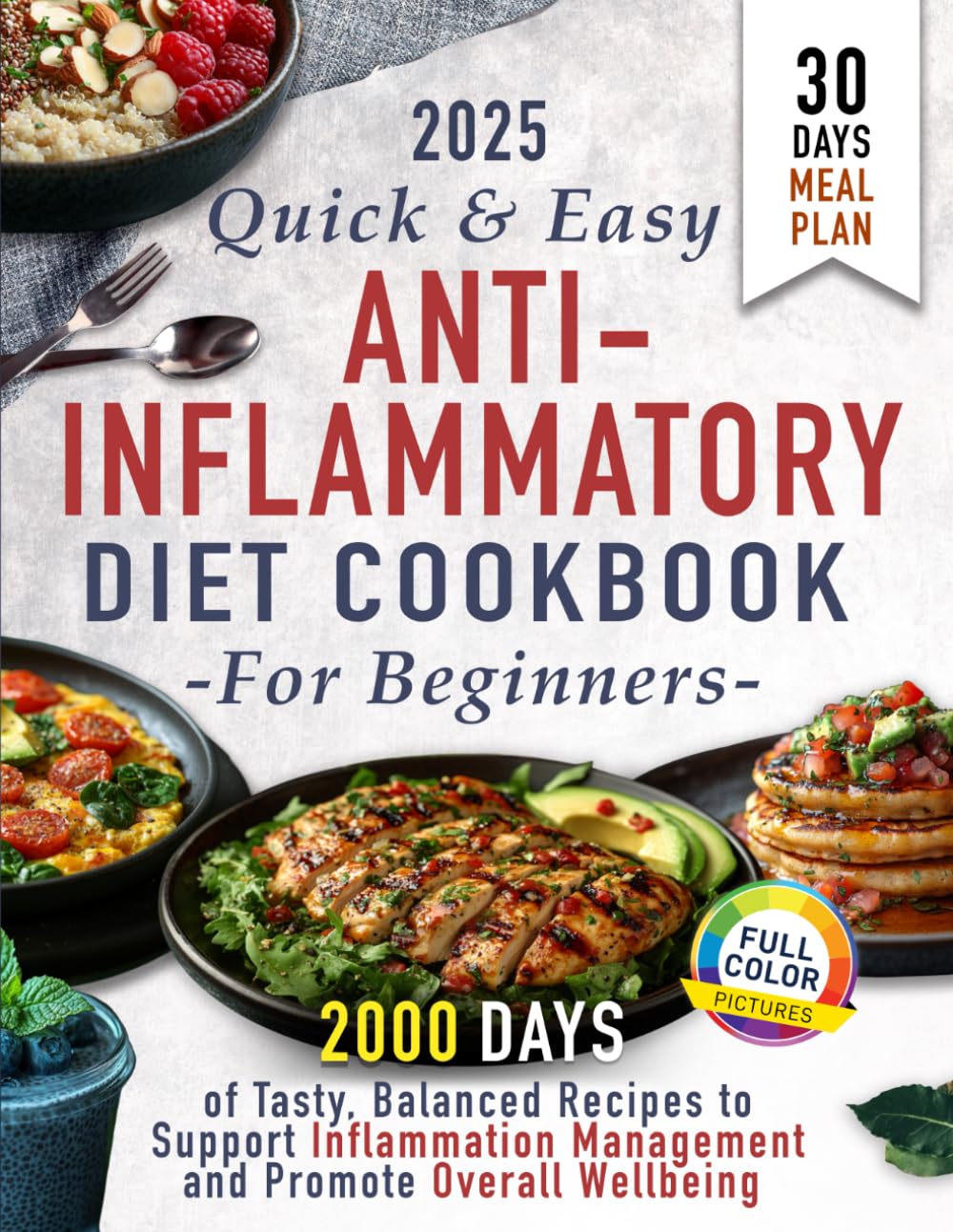 Quick & Easy Anti-Inflammatory Diet Cookbook for Beginners: :2000 Days of Tasty, Balanced Recipes with a 30-Day Meal Plan for Inflammation Support and Overall Wellbeing