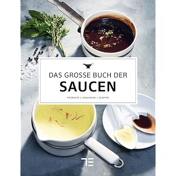 Das gro e Buch der Saucen Grundlagen Techniken und Rezepte aus der Profik che - von Fonds bis Vinaigrette Teubner Edition