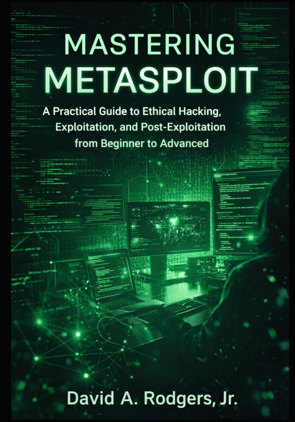 Mastering Metasploit: A Practical Guide to Ethical Hacking, Exploitation, and Post-Exploitation from Beginner to Advanced (Practical Cybersecurity Toolkit Series)