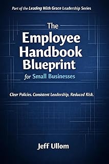 The Employee Handbook Blueprint for Small Businesses: Clear Policies. Consistent Leadership. Reduced Risk. (Leading With G...