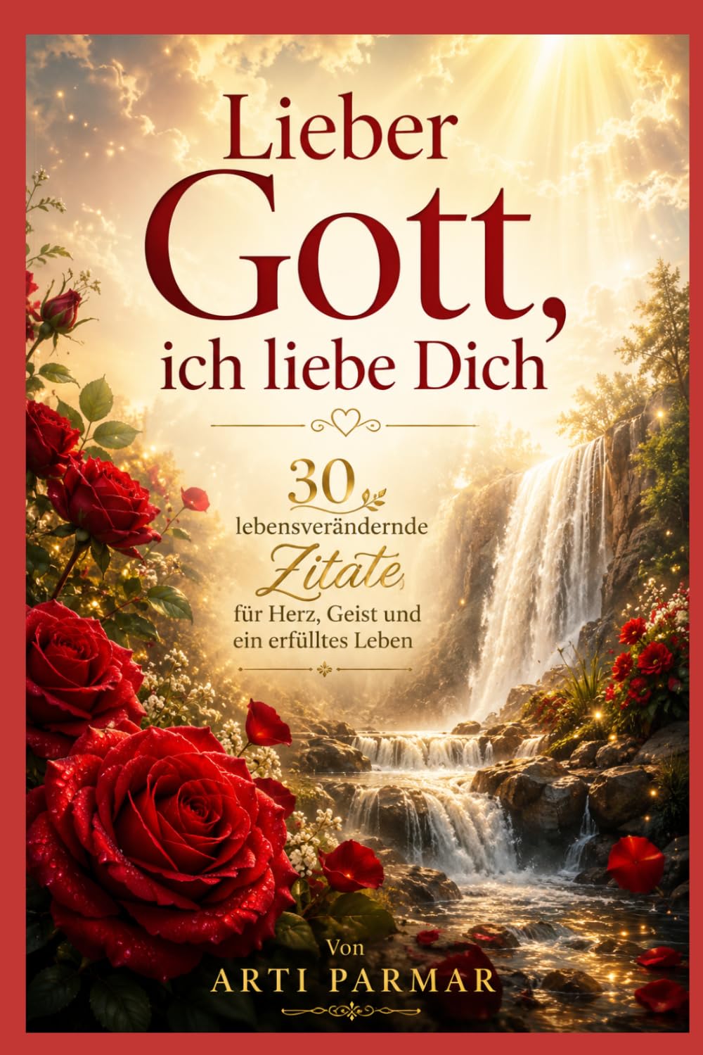 Lieber Gott, ich liebe Dich: 30 lebensverändernde Zitate für Herz, Geist und ein erfülltes Leben
