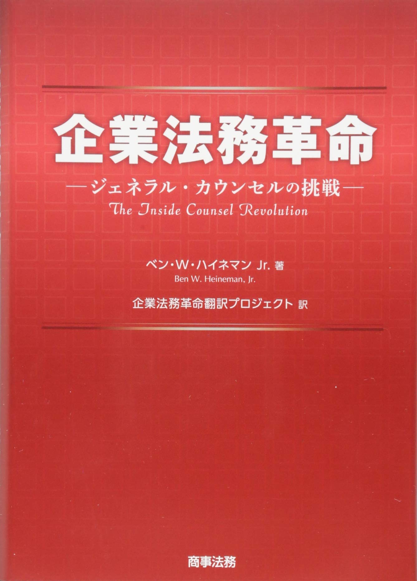 企業法務革命 ベン・W・ハイネマン Jr. 企業法務革命―ジェネラル・カウンセルの挑戦― | ベン・W・ハイネマン