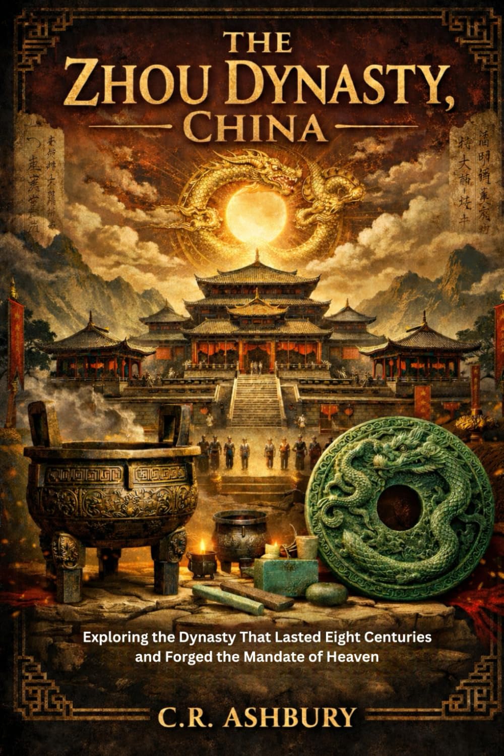 The Zhou Dynasty, China: Exploring the Dynasty That Lasted Eight Centuries and Forged the Mandate of Heaven (Dragon Thrones: Dynasties of East Asia(Power, Strategy, and Imperial Rule))