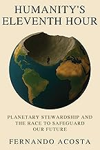 HUMANITY’S ELEVENTH HOUR: Planetary Stewardship and the Race to Safeguard Our Future