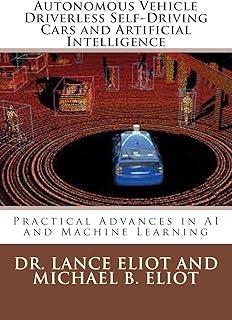 Autonomous Vehicle Driverless Self-Driving Cars and Artificial Intelligence: Practical Advances in AI and Machine Learning