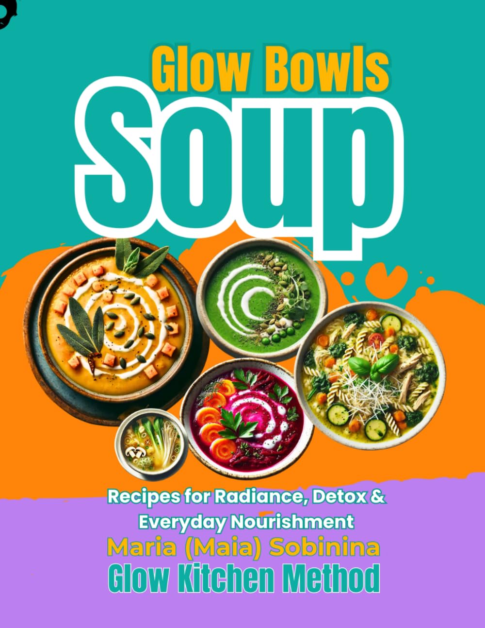Glow Bowls: Soup Recipes for Radiance, Detox & Everyday Nourishment