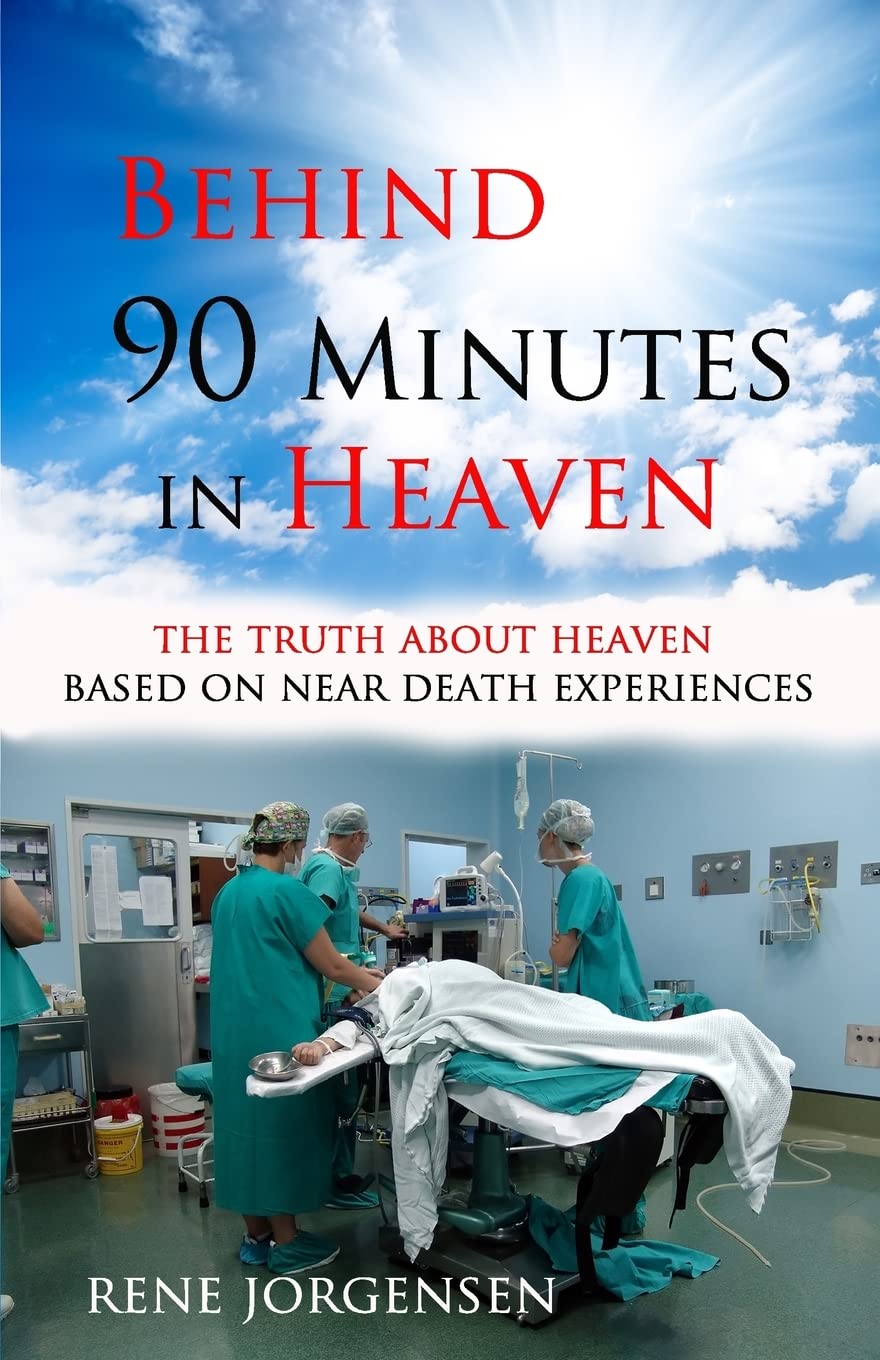 Behind 90 Minutes in Heaven: The Truth about Heaven based on Near Death Experiences