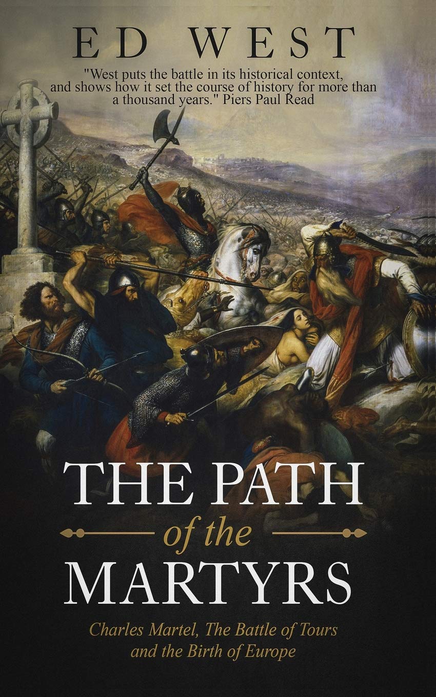 The Path of the Martyrs: Charles Martel, The Battle of Tours and the Birth