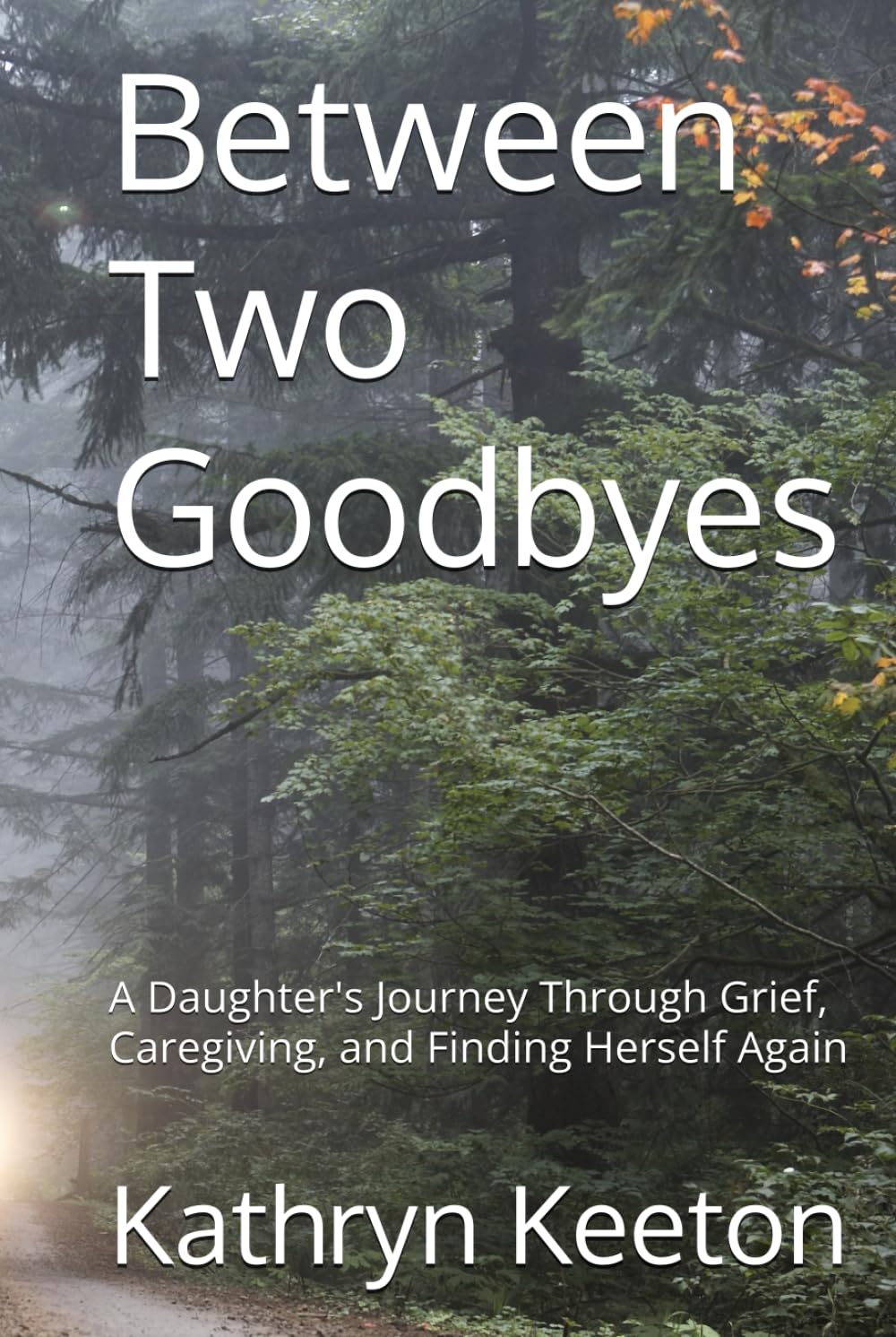 Between Two Goodbyes: A Daughter's Journey Through Grief, Caregiving, and Finding Herself Again