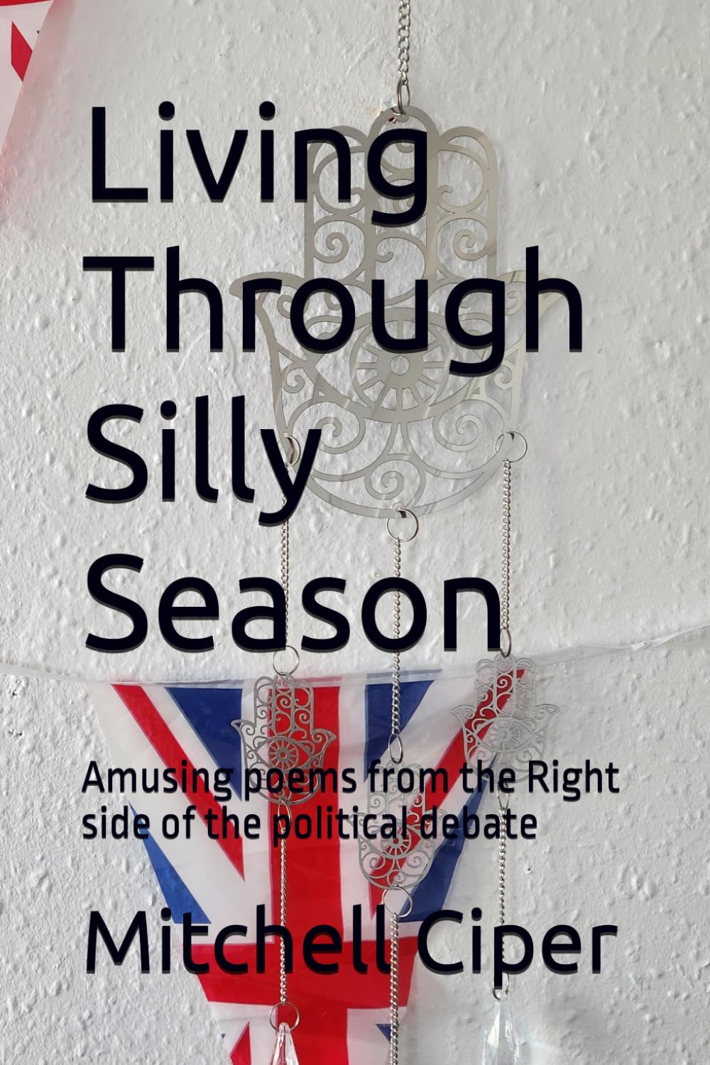 Living Through Silly Season: Amusing poems from the Right side of the political debate
