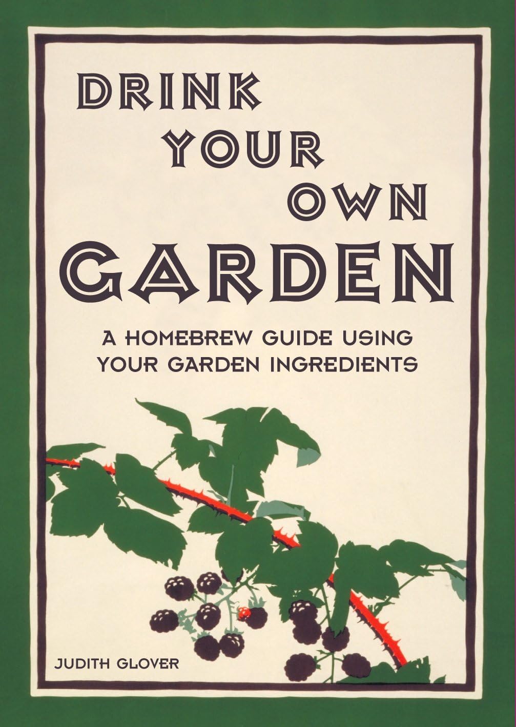 Drink Your Own Garden: A homebrew guide using your garden ingredients Hardcover – 1 Mar. 2013
