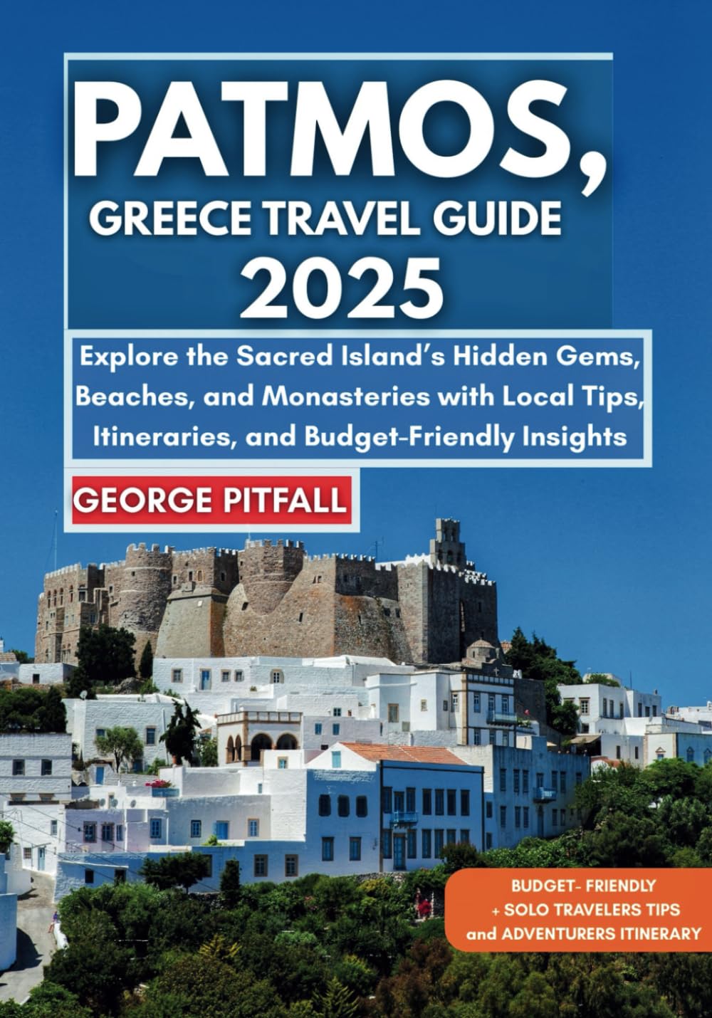 Patmos, Greece Travel Guide 2025: Explore the Sacred Island’s Hidden Gems, Beaches, and Monasteries with Local Tips, Itineraries, and Budget-Friendly Insights (Local Voyager X-p)