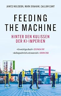 Feeding the Machine. Hinter den Kulissen der KI-Imperien: Nominiert für den DEUTSCHEN WIRTSCHAFTSBUCHPREIS 2025 | Künstliche Intelligenz | DeepMind (German Edition)