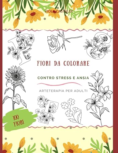 RIABILITAZIONE POST ICTUS - STIMOLAZIONE COGNITIVA - ALZHEIMER - DEMENZA SENILE - LIBRO DA COLORARE -100 FIORI DA COLORARE: LIBRO DA COLORARE PER ... - ANTISTRESS E STIMOLANTE - IMMAGINI GRANDI