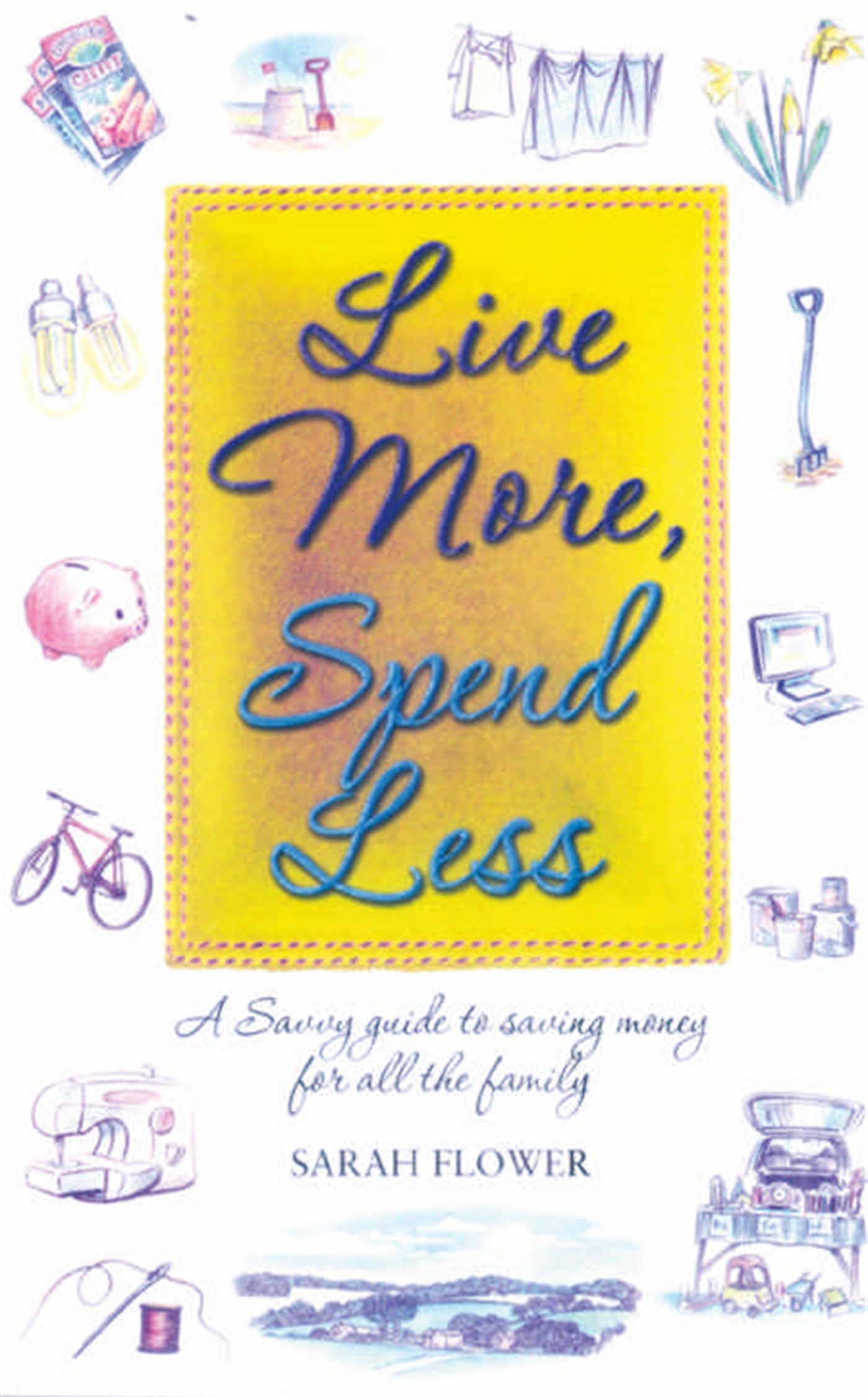Live More, Spend Less: A Savvy Guide to Saving Money for all the Family