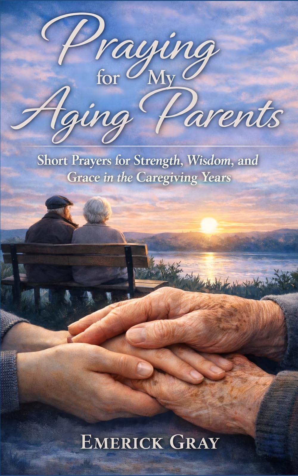 Praying for My Aging Parents: Short Prayers for Strength, Wisdom, and Grace in the Caregiving Years