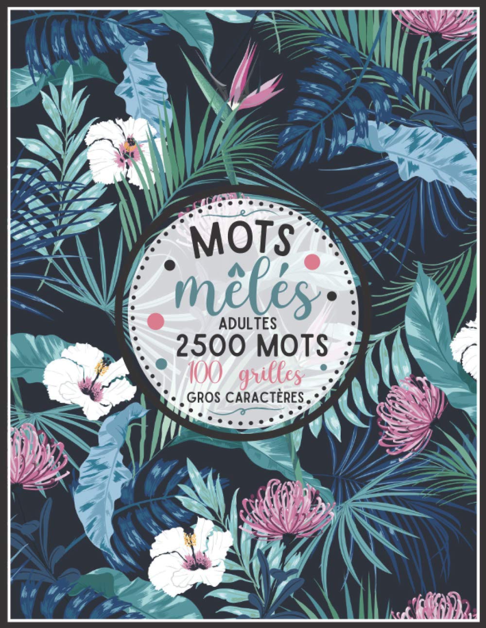 mots mêlés adultes: GROS CARACTÈRES | +2500 MOTS CACHÉS | JEU DE 100 GRILLES AVEC SOLUTIONS | GRAND FORMAT 21,5 x 27,94 cm | PUZZLES PARFAIT POUR ...