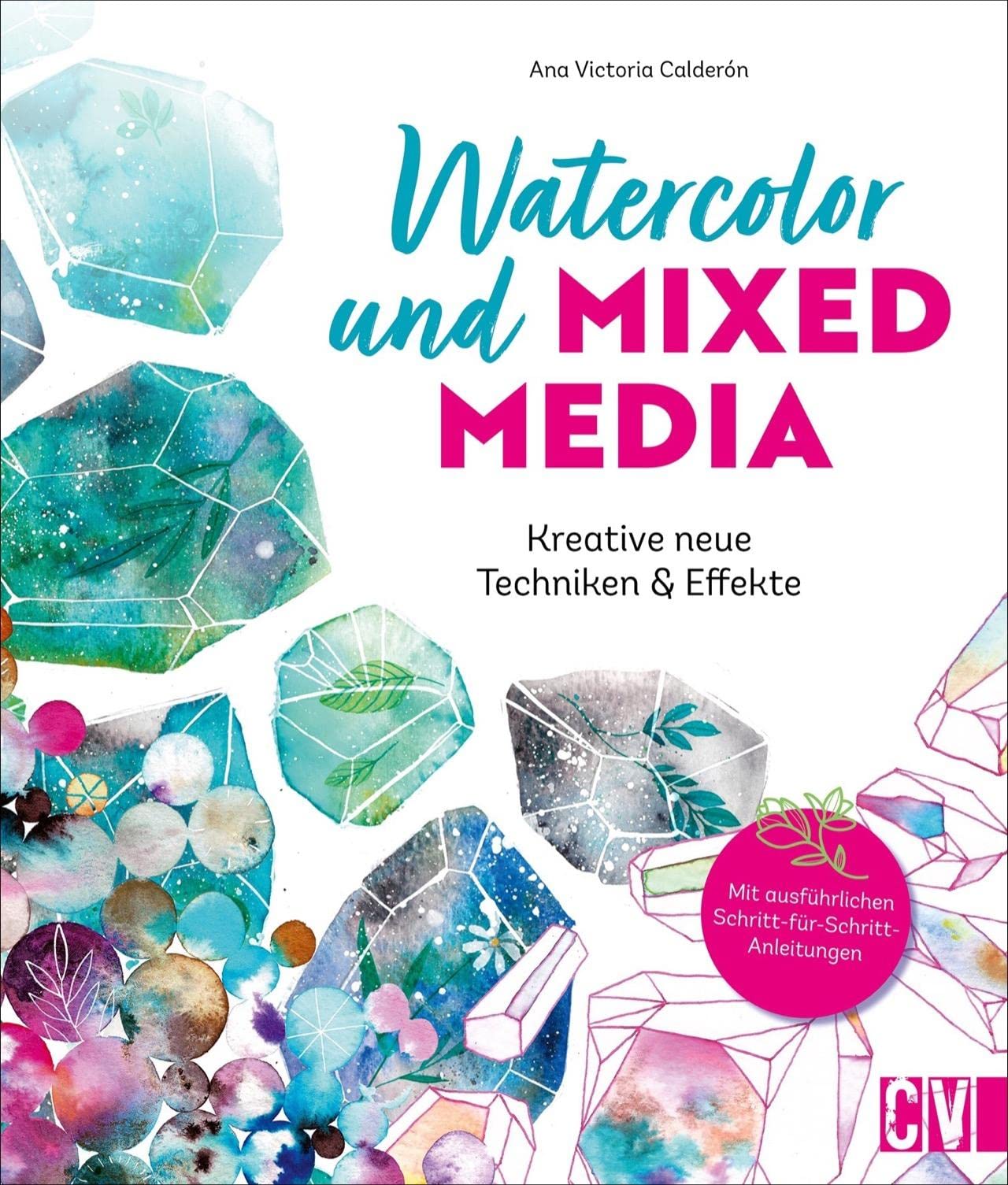 Watercolor und Mixed Media: Kreative neue Techniken & Effekte