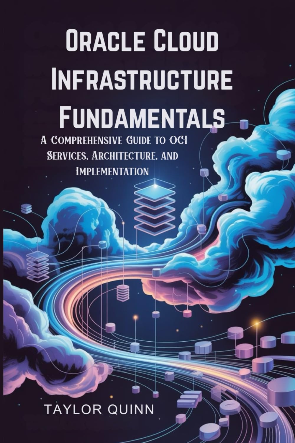 Oracle Cloud Infrastructure Fundamentals: A Comprehensive Guide to OCI Services, Architecture, and Implementation
