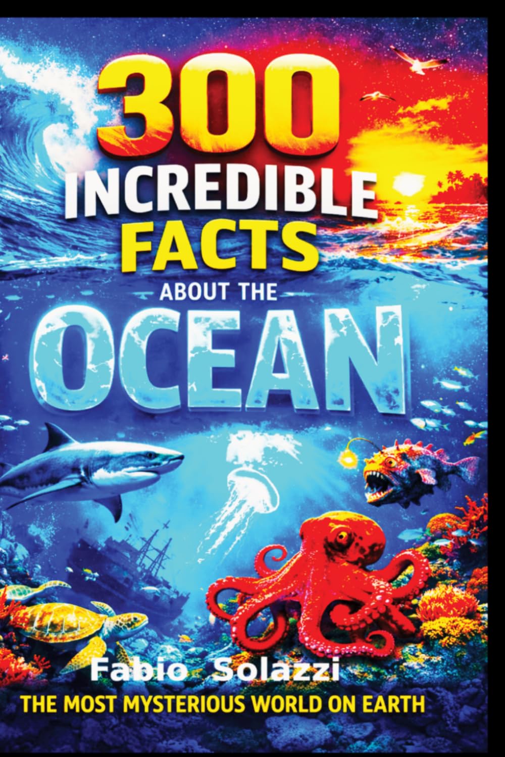 300 Incredible Facts About the Oceans: Mind-Blowing Creatures, Deep Sea Mysteries, and Extreme Ocean Records (AMAZING FACTS IN THE WORLD)