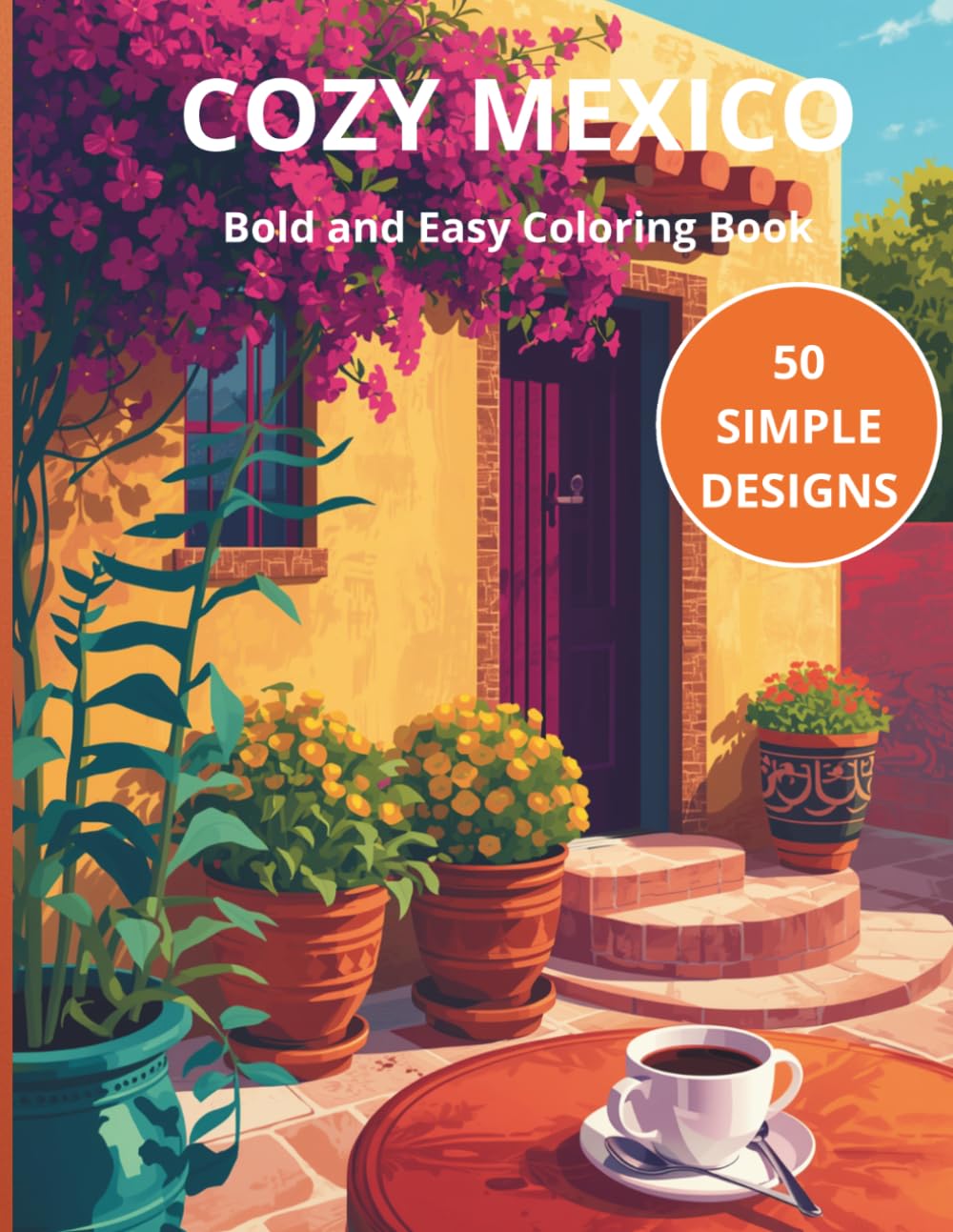Cozy Mexico: Bold and Easy Coloring Book: Simple and Relaxing Designs of Mexican Houses, Markets, and Cafe Scenes for Adults and Teens