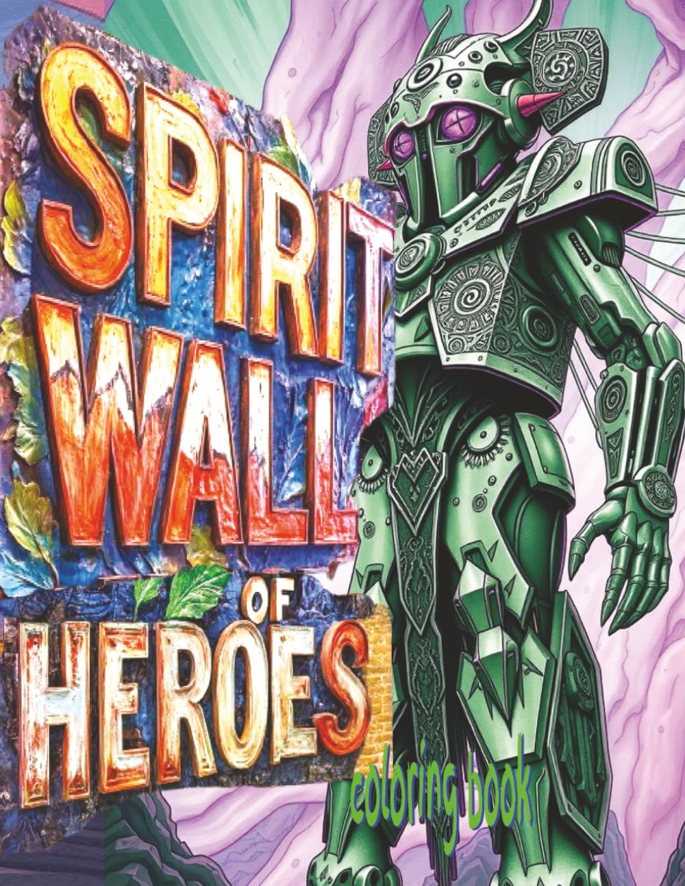 SPIRIT WALL OF HEROES Coloring Book: 51 Pages Of Ancient Futuristic Guardians Waiting For Color Application By Youthful Elderly, Teens, Adults, And Mature Kids