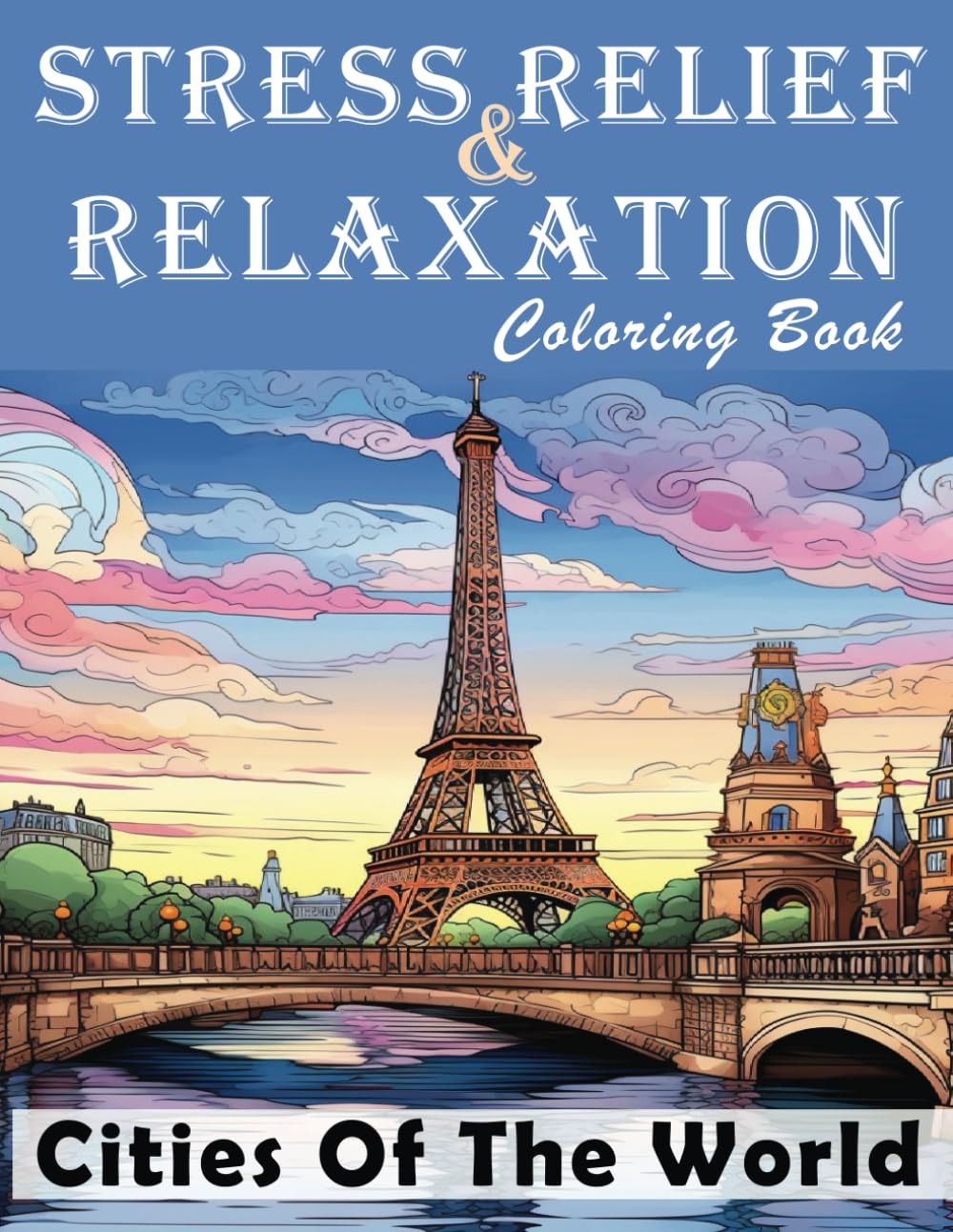 Cities of The World Adult Coloring Book: Journey Through the World's Most Iconic Cities with Adult Coloring Artistry for Relaxation and Stress Relief ... Books for Stress Relief and Relaxation)