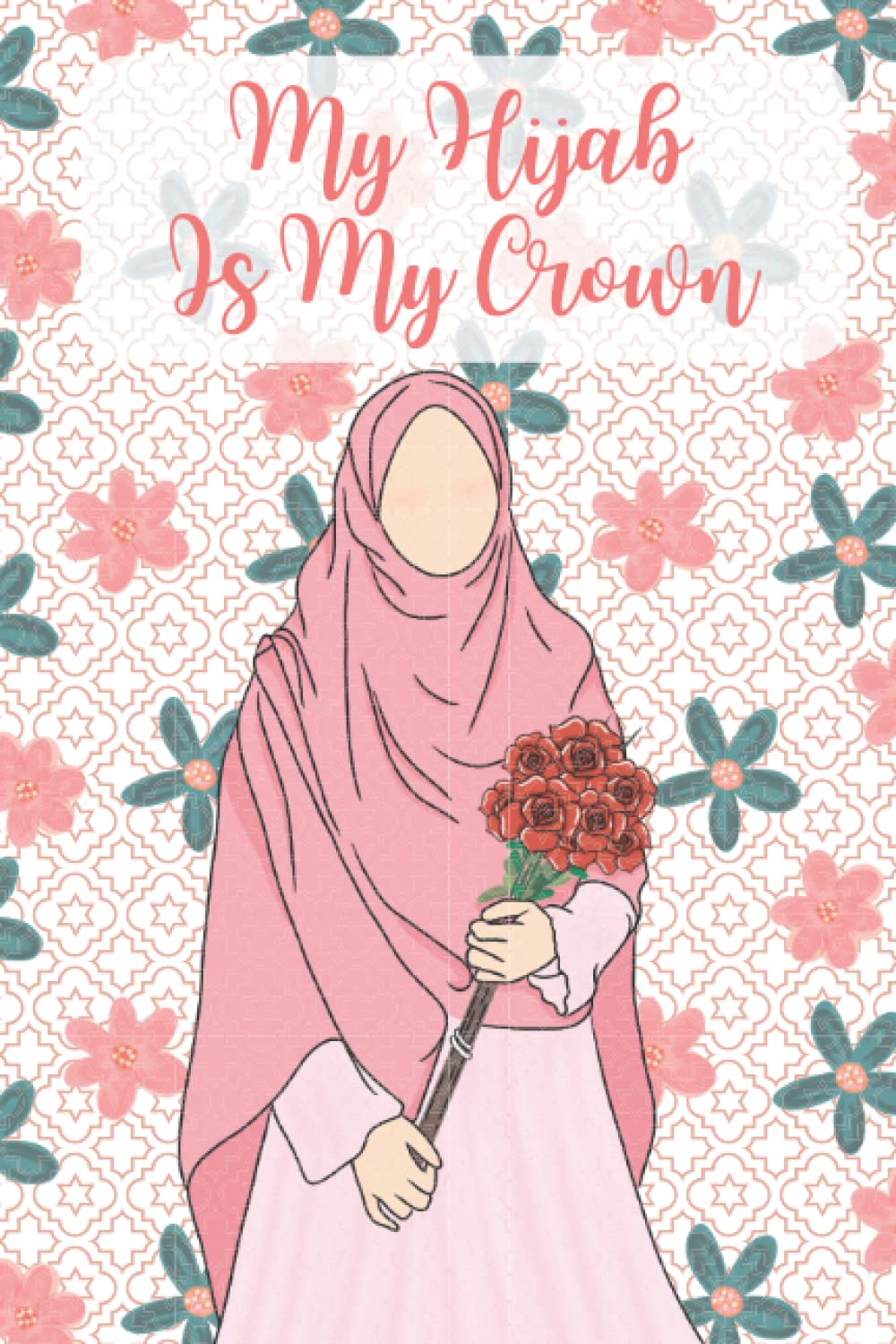 My Hijab Is My Crown: Lined paper composition notebook or journal ,pink cover with muslim women holding flowers, Lined paper ,120 Pages for Kids ,Teens ,Student and Adults