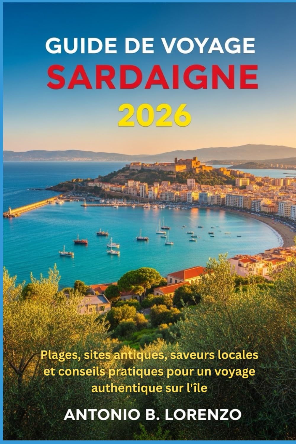 Guide de voyage Sardaigne 2026: Plages, sites antiques, saveurs locales et conseils pratiques pour un voyage authentique sur l'île