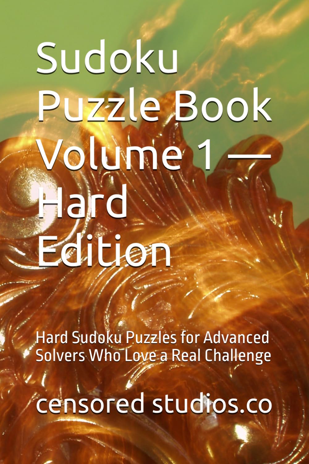 Sudoku Puzzle Book Volume 1 — Hard Edition: Hard Sudoku Puzzles for Advanced Solvers Who Love a Real Challenge