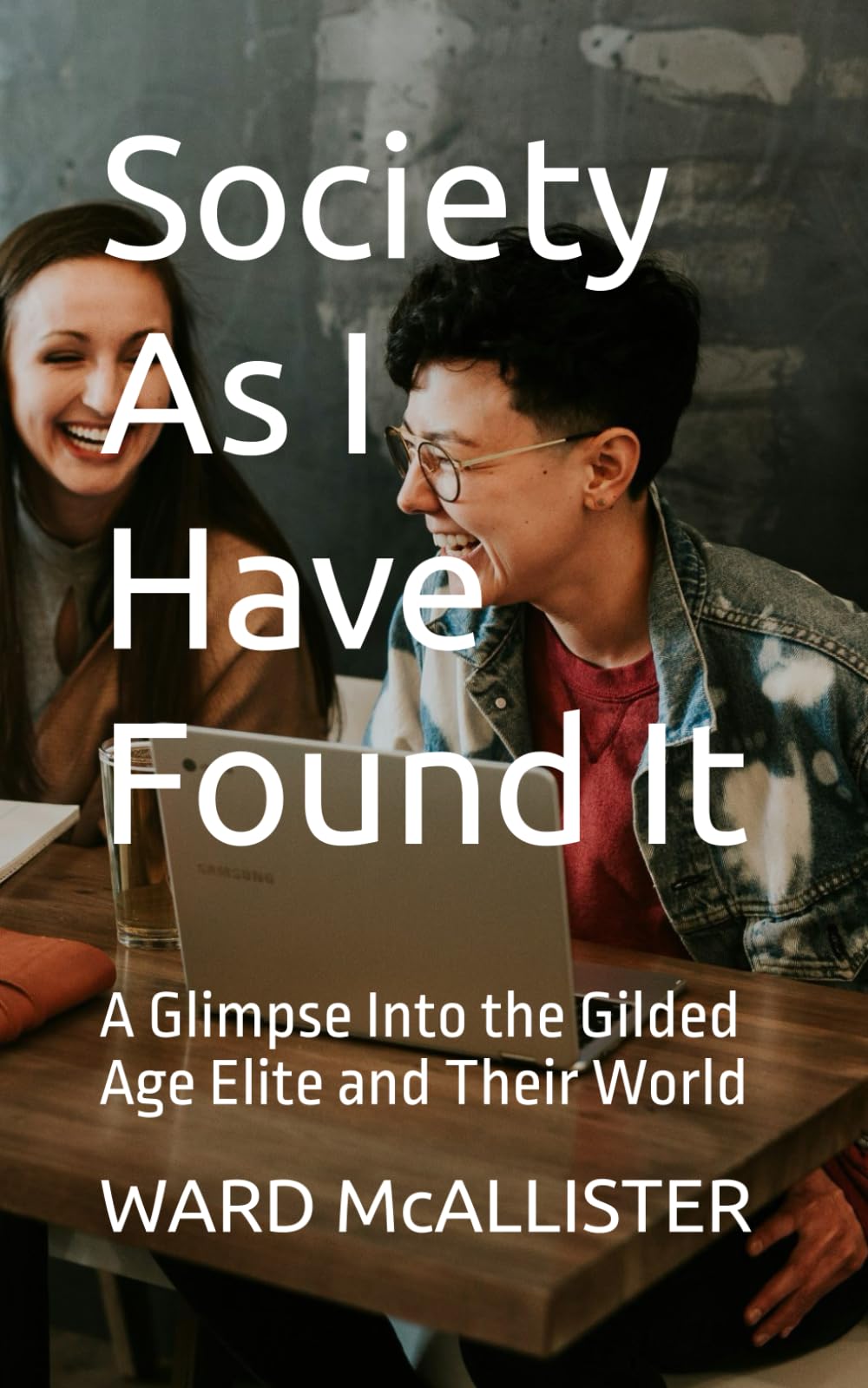 Society As I Have Found It: A Glimpse Into the Gilded Age Elite and Their World