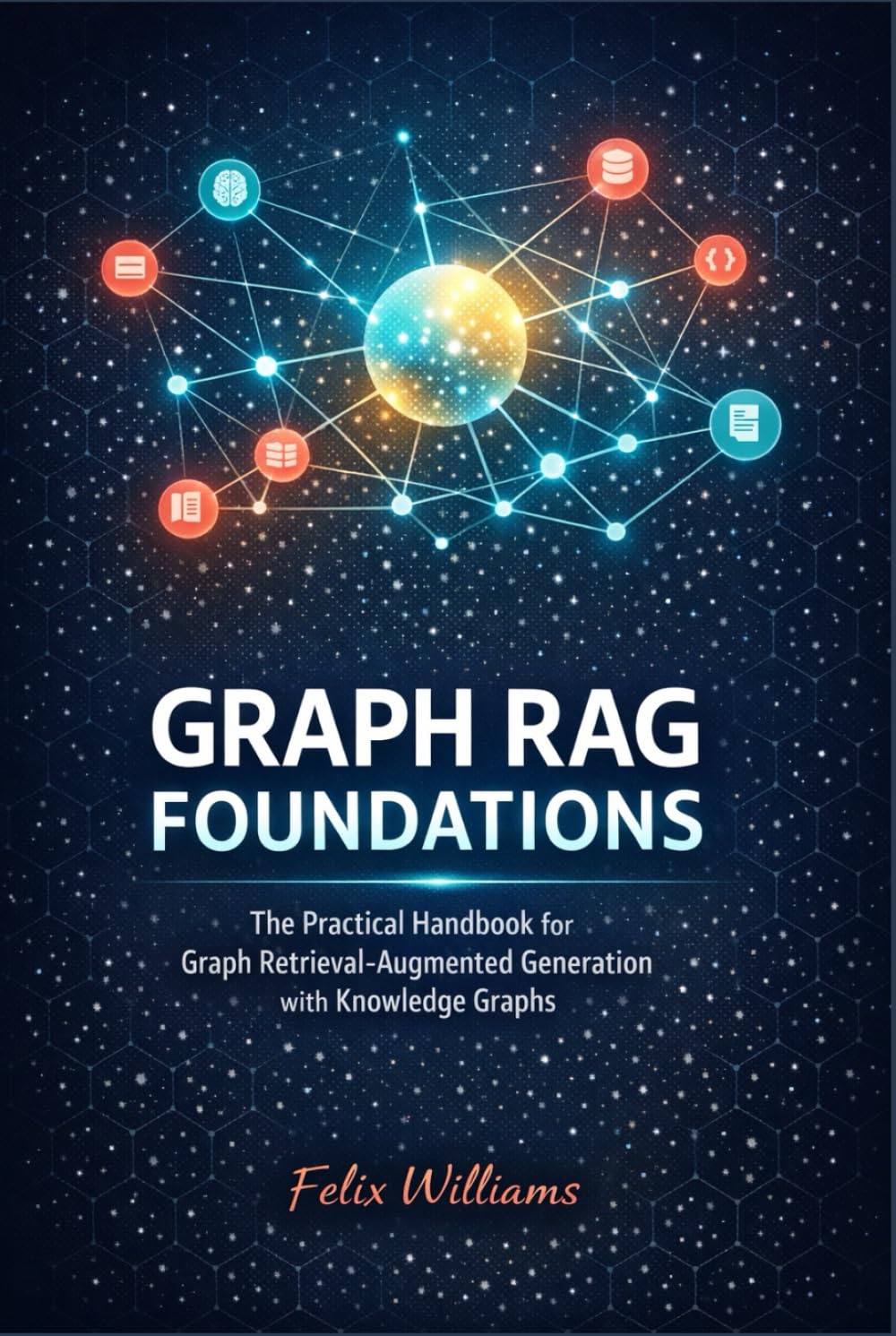 Graph RAG Foundations: The Practical Handbook for Graph Retrieval-Augmented Generation with Knowledge Graphs