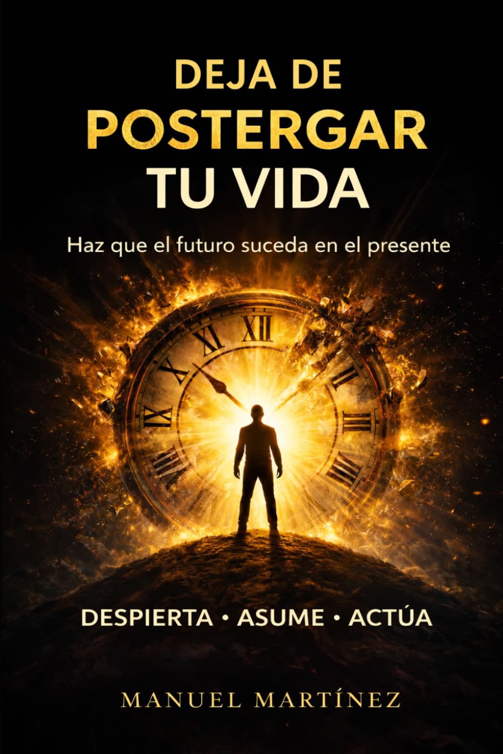 Deja de postergar tu vida: Haz que el futuro suceda en el presente
