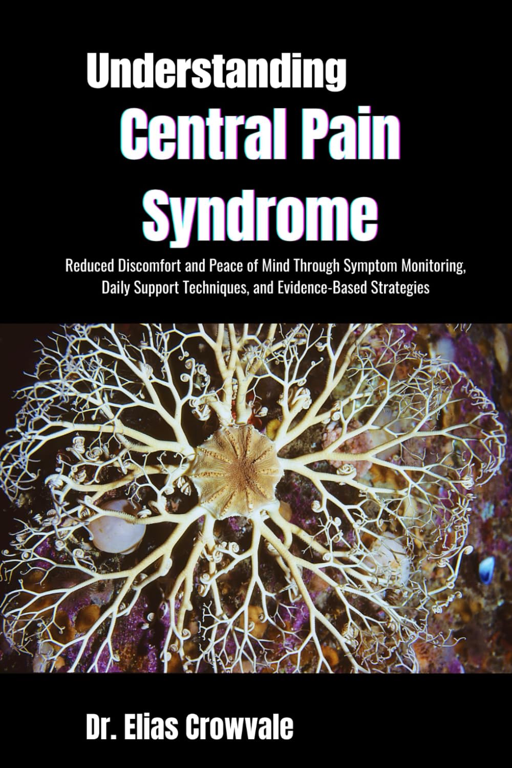 Understanding Central Pain Syndrome: Reduced Discomfort and Peace of Mind Through Symptom Monitoring, Daily Support Techniques, and Evidence-Based Strategies