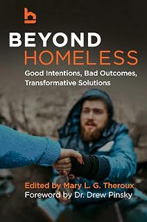 Beyond Homeless: Good Intentions, Bad Outcomes, Transformative Solutions