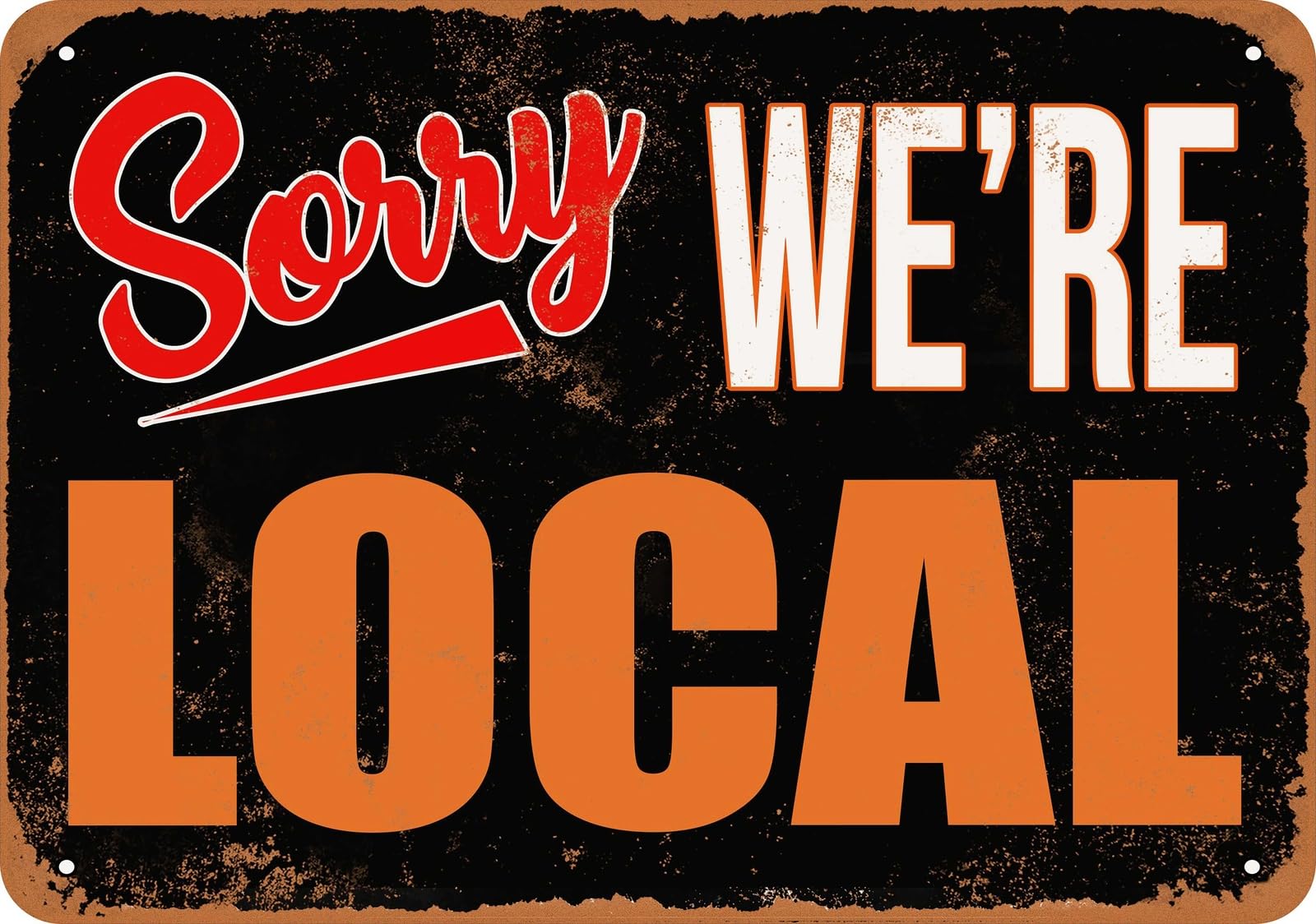 Metal Sign - SORRY, WE'RE LOCAL - Vintage Look home decor