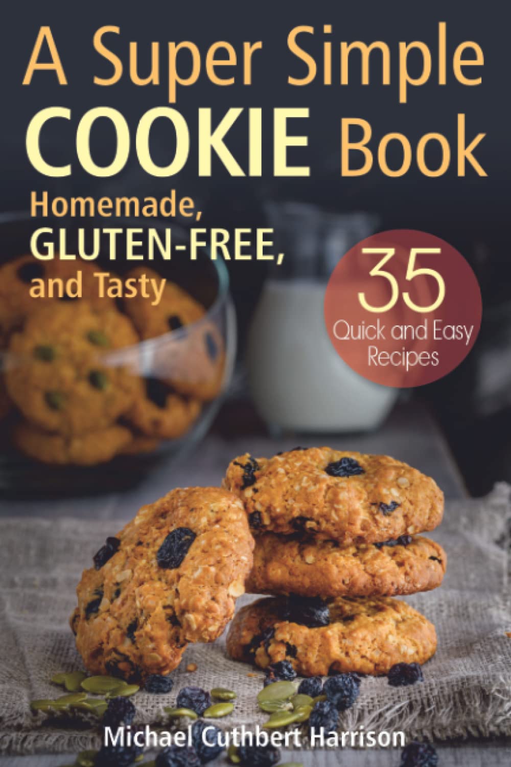 A Super Simple Cookie Book: Homemade, Gluten‐Free, and Tasty. 35 Quick and Easy Recipes