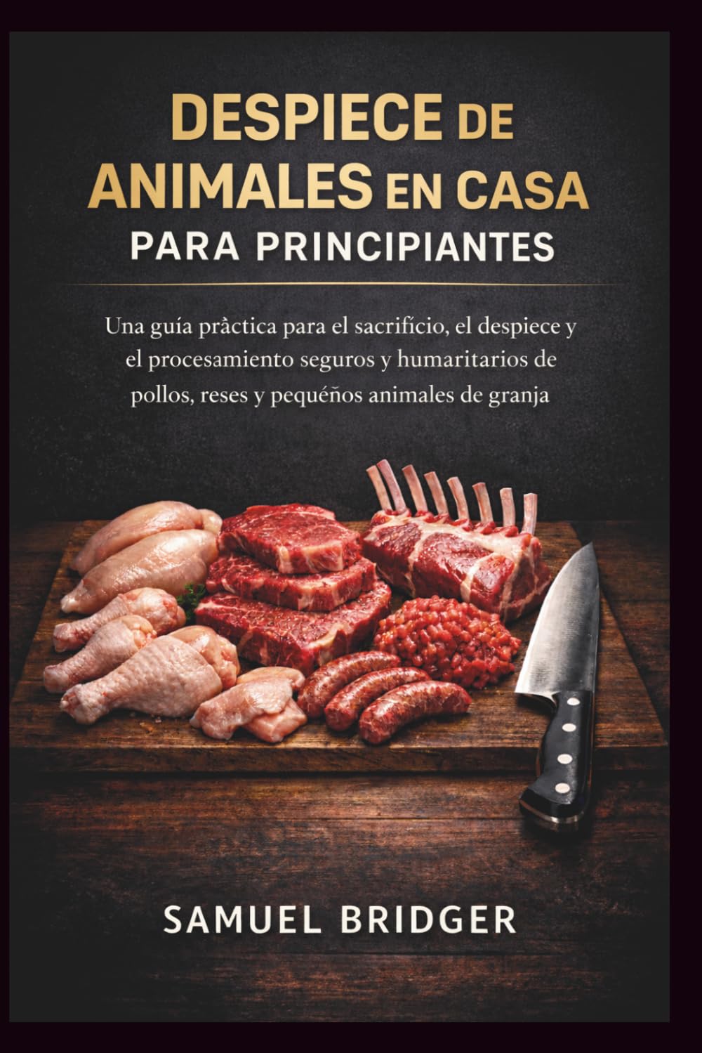 Despiece de animales en casa para principiantes: Una guía práctica para el sacrificio, el despiece y el procesamiento seguros y humanitarios de pollos, reses y pequeños animales de granja