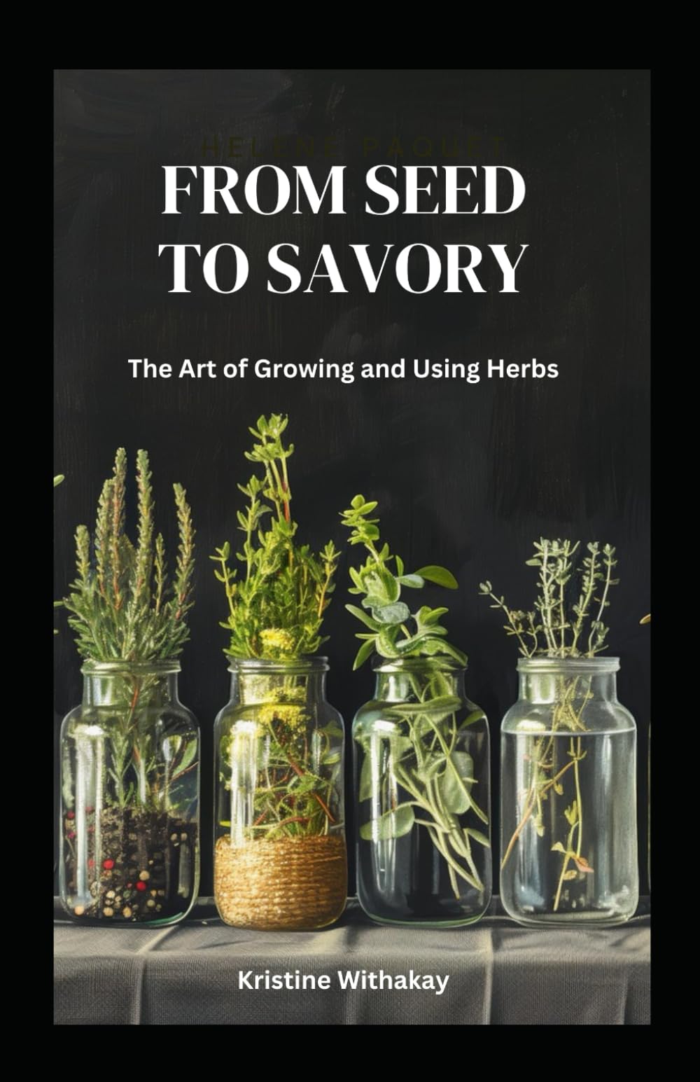 From Seed to Savory: The Art of Growing and Using Herbs