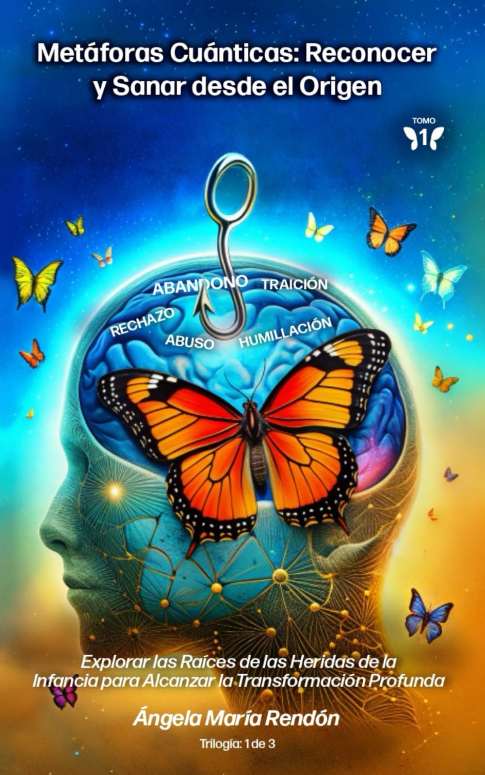 Metáforas Cuánticas: Reconocer y Sanar desde el Origen: Explorar las Raíces de las Heridas de la Infancia para Alcanzar la Transformación Profunda ... DESAPRENDER: La Trilogía de la Metamorfosis)