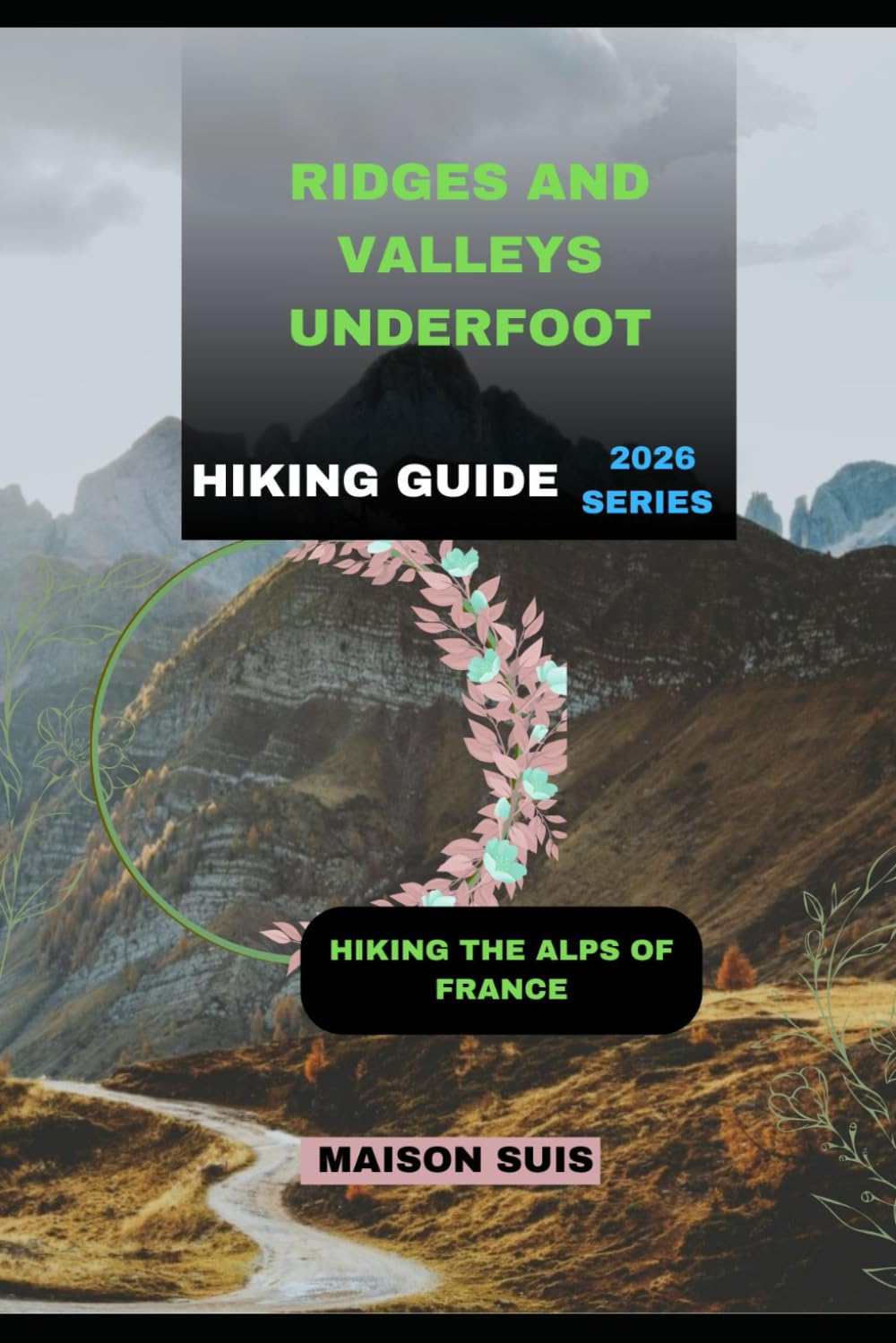 RIDGES AND VALLEYS UNDERFOOT: HIKING THE ALPS OF FRANCE
