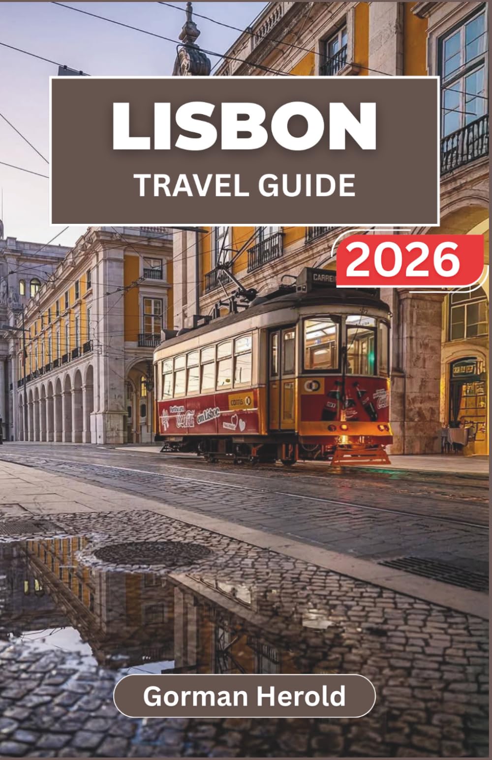 LISBON TRAVEL GUIDE 2026: Navigate Historic Neighborhoods, Riverfront Landmarks, and Central Portugal Excursions with Confidence