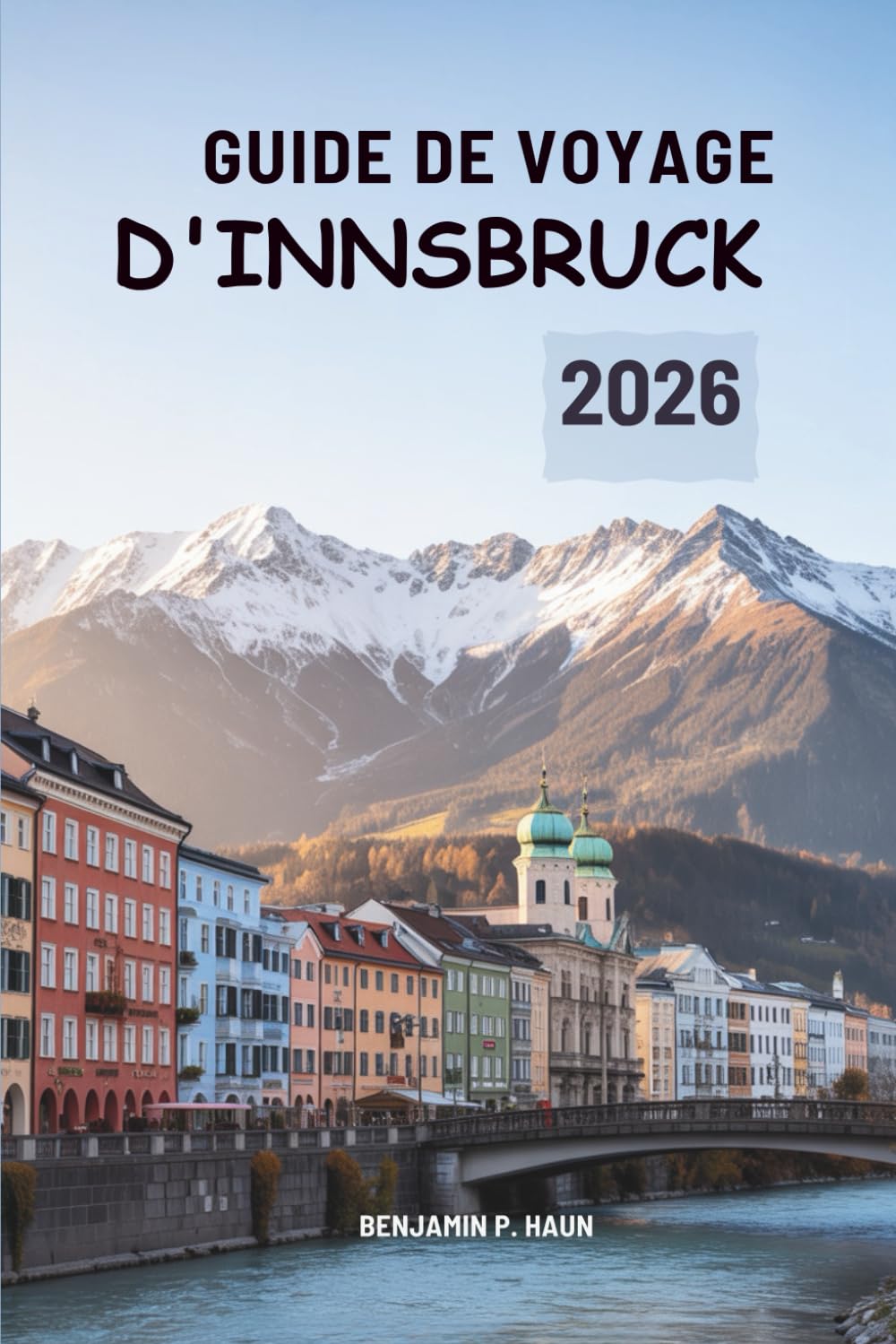 GUIDE DE VOYAGE D'INNSBRUCK 2026: Voyages alpins au cœur des montagnes autrichiennes