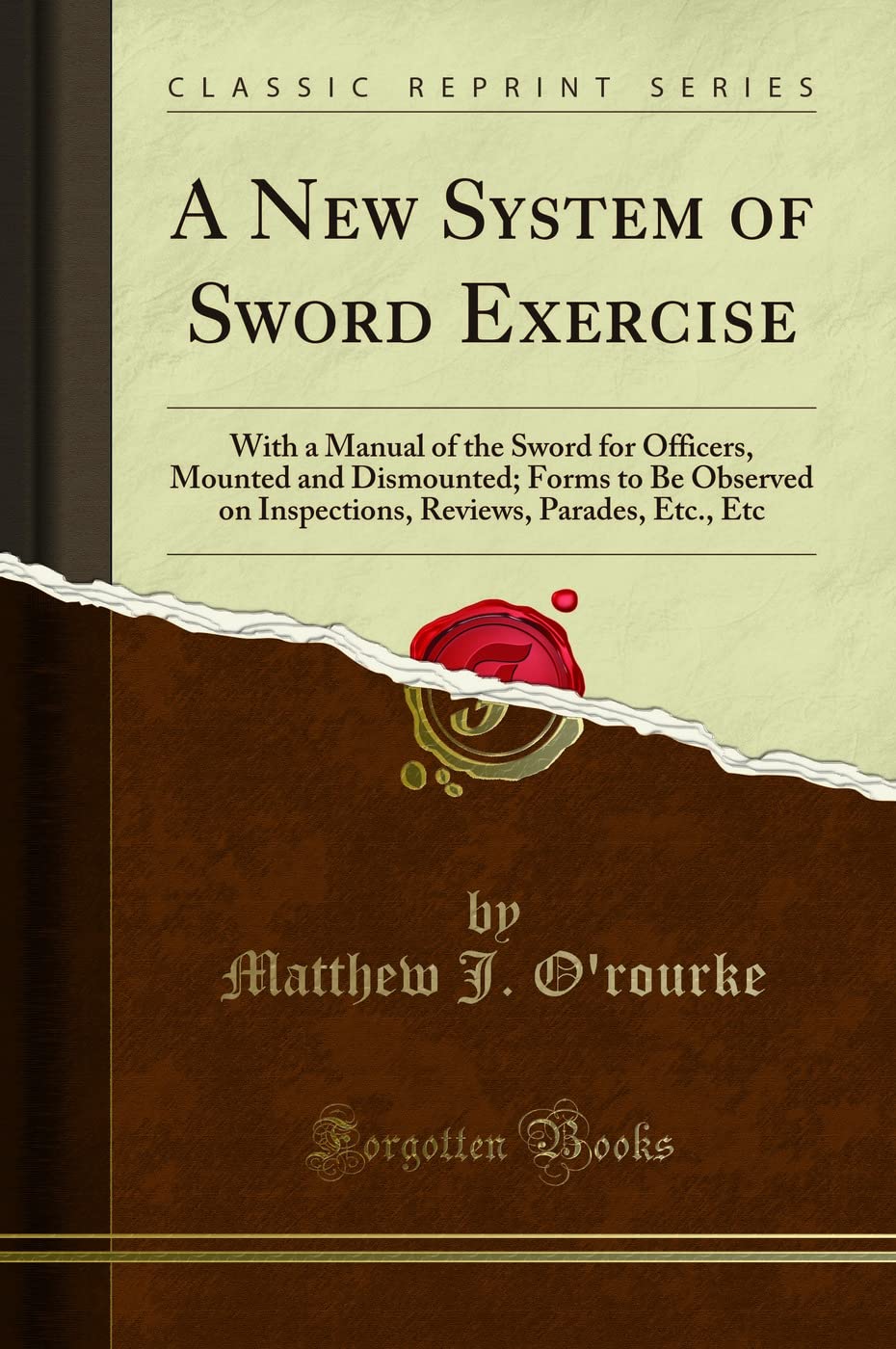A New System of Sword Exercise: With a Manual of the Sword for Officers, Mounted and Dismounted; Forms to Be Observed on Inspections, Reviews, Parades