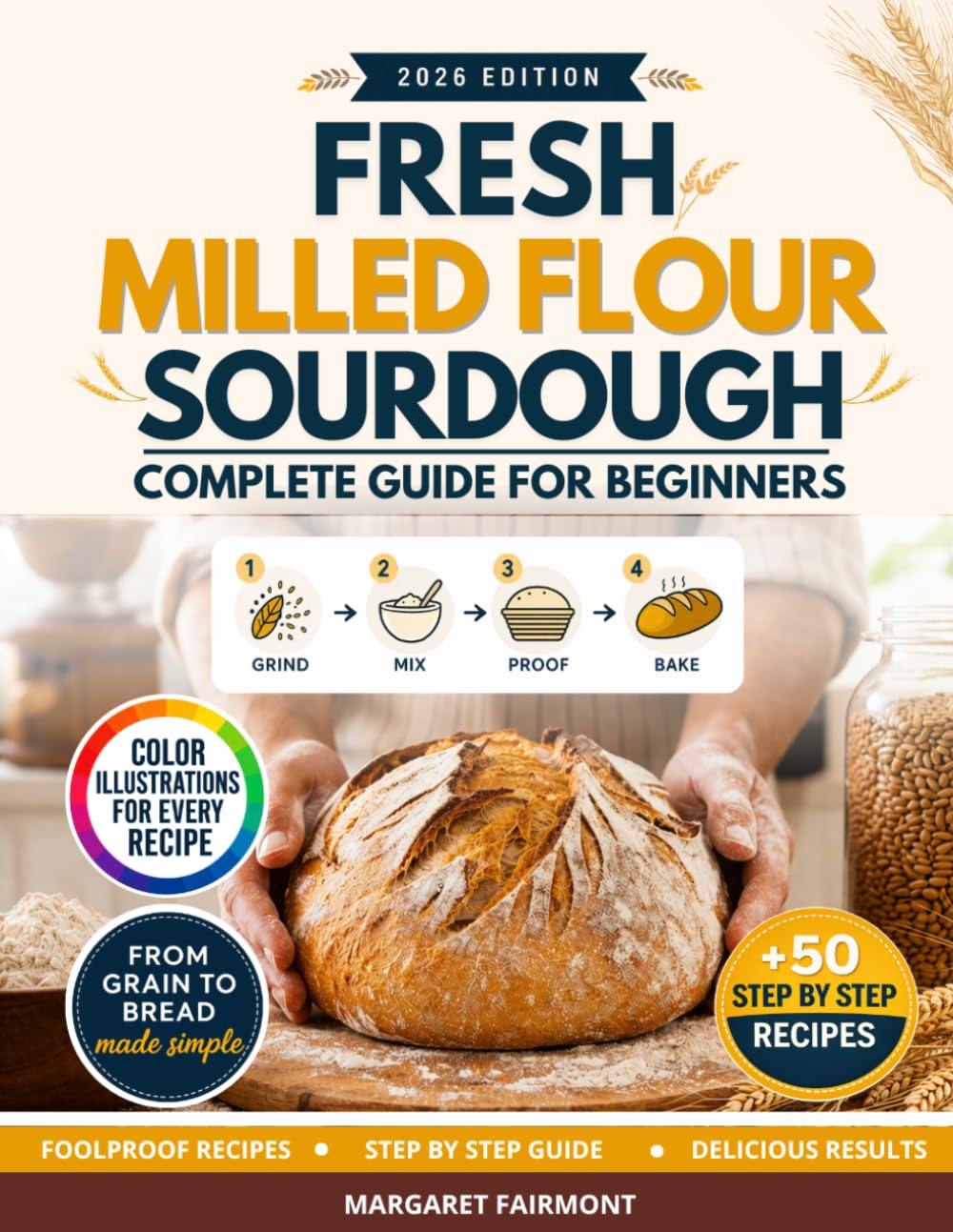 Fresh-Milled Flour Sourdough Complete Guide for Beginners: 50 Full-Color, Step-by-Step Recipes - A Practical System for Adjusting, Troubleshooting, and Baking with Freshly Milled Grains