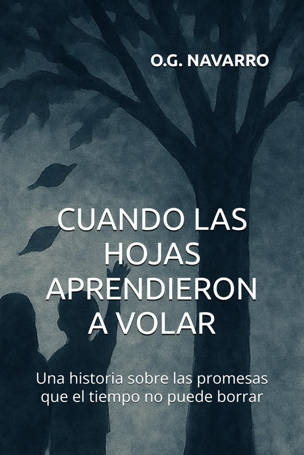 CUANDO LAS HOJAS APRENDIERON A VOLAR: Una historia sobre las promesas que el tiempo no puede borrar